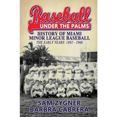 Baseball Under the Palms: The History of Miami Minor League Baseball - The Early Years 1892 - 1960