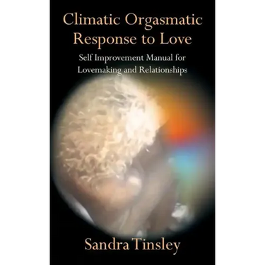 Climatic Orgasmatic Response to Love: Self Improvement Manual for Lovemaking and Relationships