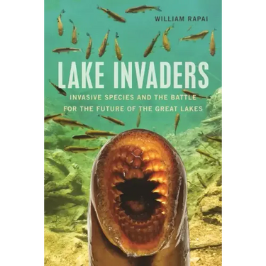 Lake Invaders: Invasive Species and the Battle for the Future of the Great Lakes