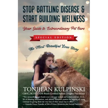 Stop Battling Disease & Start Building Wellness: Your Guide to Extraordinary Pet Care: Special Addition, The Most Beautiful Love Story