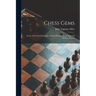 Chess Gems: Some of the Finest Examples of Chess Strategy, by Ancient and Modern Masters