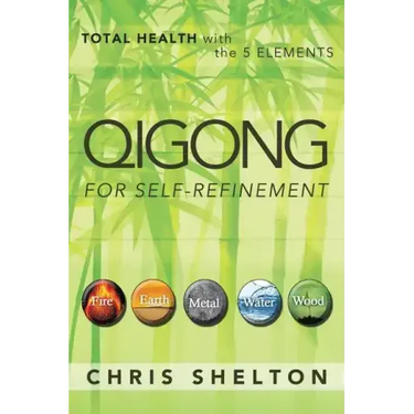 Qigong for Self-Refinement: Total Health with the 5 Elements