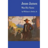 Jesse James Was His Name; Or, Fact and Fiction Concerning the Careers of the Notorious James Brothers of Missouri