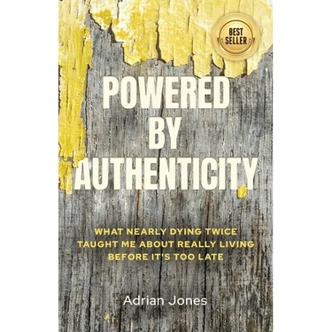 Powered by Authenticity: What Nearly Dying Twice Taught Me About Really Living Before It's Too Late