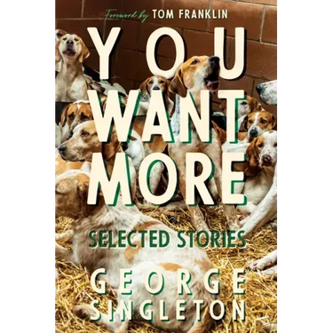 You Want More: Selected Stories of George Singleton
