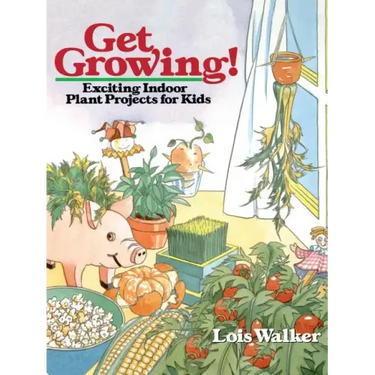 Get Growing!: Exciting Indoor Plant Projects for Kids
