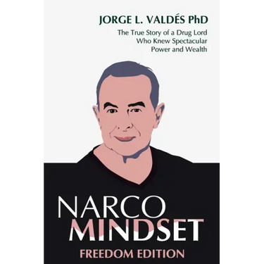 Narco Mindset: Freedom Edition: The True Story of a Drug Lord Who Knew Spectacular Power and Wealth