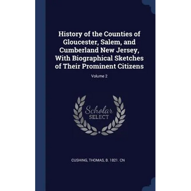 History of the Counties of Gloucester, Salem, and Cumberland New Jersey, With Biographical Sketches of Their Prominent Citizens; Volume 2