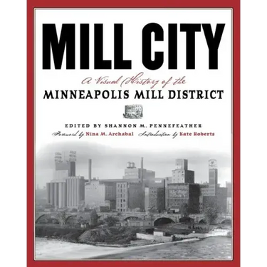 Mill City: A Visual History of the Minneapolis Mill District