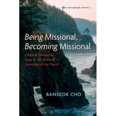 Being Missional, Becoming Missional: A Biblical-Theological Study of the Missional Conversion of the Church