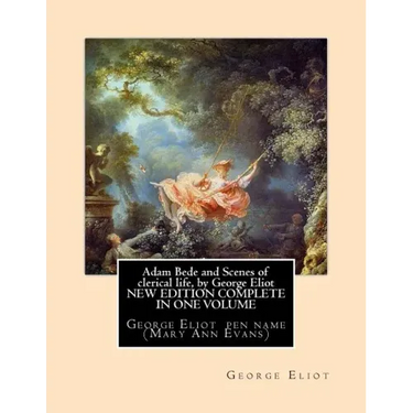 Adam Bede and Scenes of clerical life, by George Eliot (Oxford World's Classics): George Eliot her pen name Mary Ann Evans