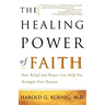 The Healing Power of Faith: How Belief and Prayer Can Help You Triumph Over Disease