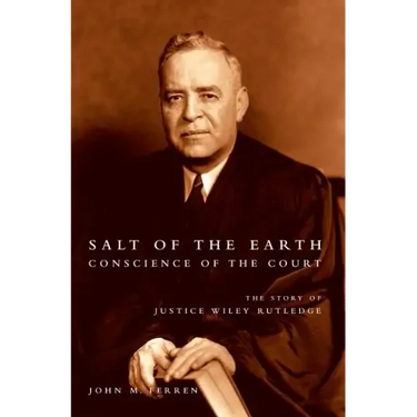 Salt of the Earth, Conscience of the Court: The Story of Justice Wiley Rutledge