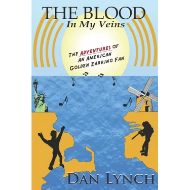 The Blood In My Veins: The Adventures Of An American Golden Earring Fan
