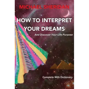 How To Interpret Your Dreams: and discover your life purpose