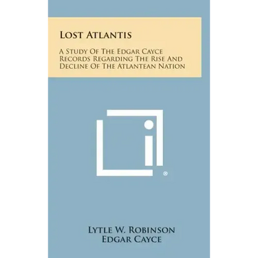 Lost Atlantis: A Study of the Edgar Cayce Records Regarding the Rise and Decline of the Atlantean Nation