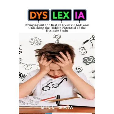 Dyslexia: Bringing out the Best in Dyslexic Kids and Unlocking the Hidden Potential of the Dyslexic Brain