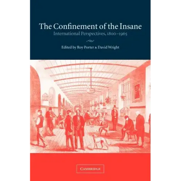 The Confinement of the Insane: International Perspectives, 1800 1965