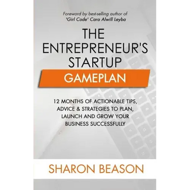 The Entrepreneur's Startup Gameplan: 12 Months of Actionable Tips, Advice & Strategies to Plan, Launch and Grow Your Business Successfully