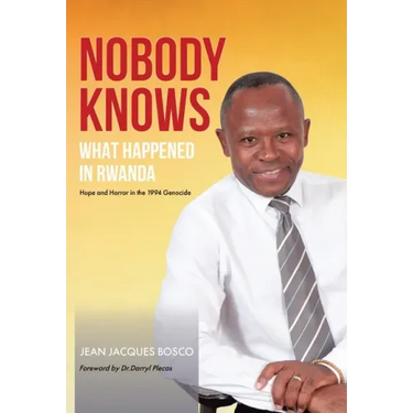 Nobody Knows What Happened in Rwanda: Hope and Horror in the 1994 Genocide
