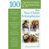 100 Questions & Answers about Your Child's Schizophrenia