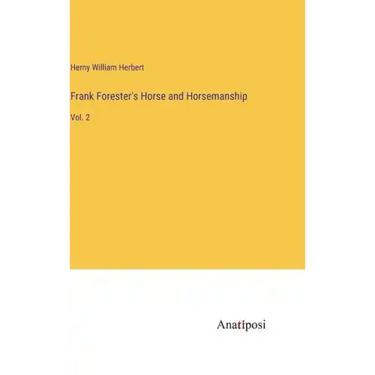 Frank Forester's Horse and Horsemanship: Vol. 2