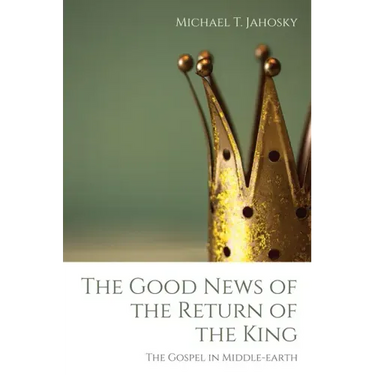 The Good News of the Return of the King: The Gospel in Middle-Earth