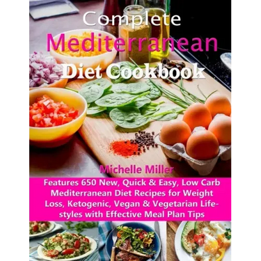 Complete Mediterranean Diet Cookbook: Features 650 New, Quick & Easy, Low Carb Mediterranean Diet Recipes for Weight Loss, Ketogenic, Vegan & Vegetari