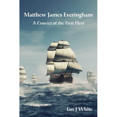 Matthew James Everingham: A Convict of the First Fleet