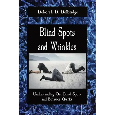Blind Spots and Wrinkles: Understanding Our Blind Spots and Behavior Quirks
