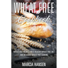 Wheat Free Cookbook: Wheat Free Recipes for a Healthy Wheat Free Diet and Delicious Wheat Free Cooking
