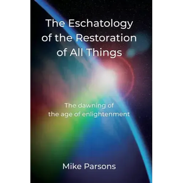 The Eschatology of the Restoration of All Things: The dawning of the age of enlightenment