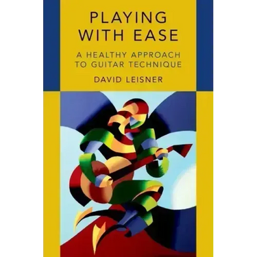 Playing with Ease: A Healthy Approach to Guitar Technique