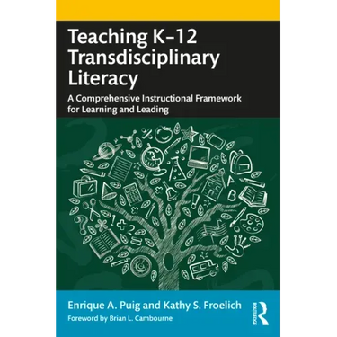 Teaching K-12 Transdisciplinary Literacy: A Comprehensive Instructional Framework for Learning and Leading