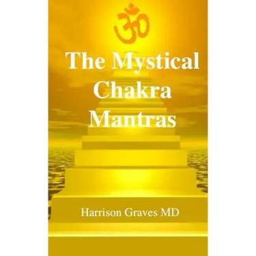 The Mystical Chakra Mantras: How To Balance Your Own Chakras With Mantra Yoga
