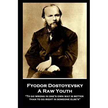Fyodor Dostoyevsky - A Raw Youth: "To go wrong in one's own way is better than to go right in someone else's"
