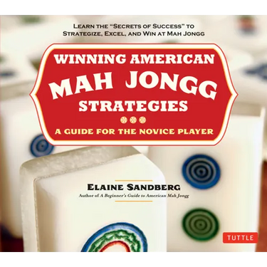 Winning American Mah Jongg Strategies: A Guide for the Novice Player - Learn the Secrets of Success to Strategize, Excel and Win at Mah Jongg