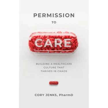 Permission to Care: Building a Healthcare Culture That Thrives in Chaos