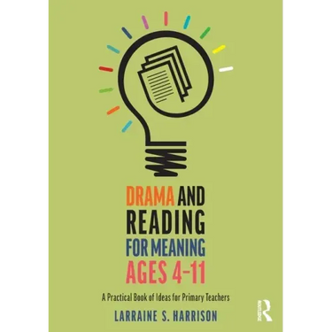 Drama and Reading for Meaning Ages 4-11: A Practical Book of Ideas for Primary Teachers
