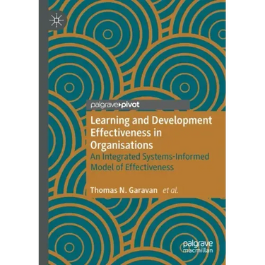 Learning and Development Effectiveness in Organisations: An Integrated Systems-Informed Model of Effectiveness