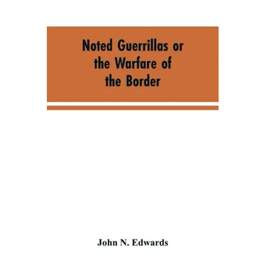 Noted Guerrillas or the Warfare of the Border: Being a History of the Lives and Adventures of Quantrell, Bill Anderson, and Numerous Other Well Known