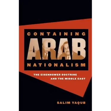 Containing Arab Nationalism: The Eisenhower Doctrine and the Middle East
