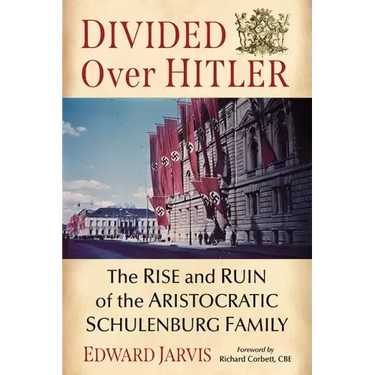 Divided Over Hitler: The Rise and Ruin of the Aristocratic Schulenburg Family