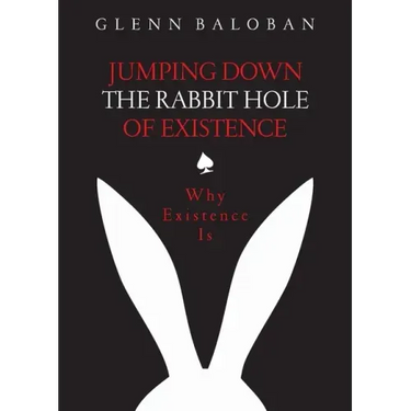 Jumping Down The Rabbit Hole Of Existence: Why Existence is