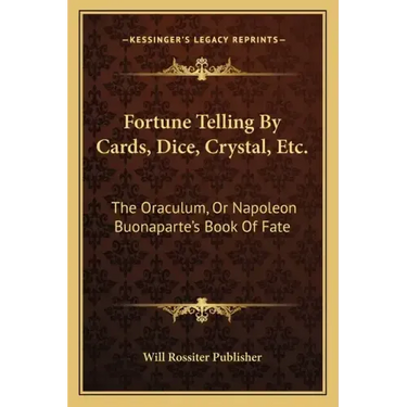 Fortune Telling by Cards, Dice, Crystal, Etc.: The Oraculum, or Napoleon Buonaparte's Book of Fate