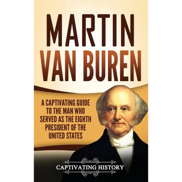 Martin Van Buren: A Captivating Guide to the Man Who Served as the Eighth President of the United States