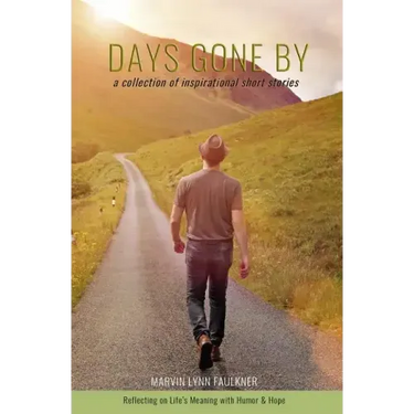 Days Gone By- A Collection of Inspirational Short Stories: Reflecting on Life's Meaning with Humor & Hope