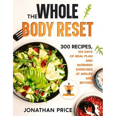 The Whole Body Reset: 300 Recipes, 100 Days of Meal Plan and Morning Exercises at Midlife and Beyond