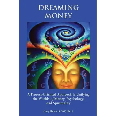 Dreaming Money: A Process-Oreinted Approach to Unifying the Worlds of Money, Psychology, and Spirituality