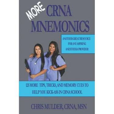 MORE CRNA Mnemonics: 125 MORE Tips, Tricks, and Memory Cues to Help You Kick-Ass in CRNA School